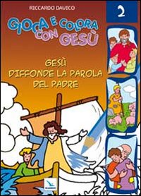 Gioca e colora con Gesù. Ediz. illustrata. Vol. 2: Gesù diffonde la Parola del padre