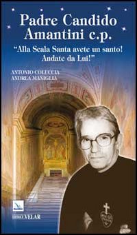 Padre Candido Amantini c.p. «Alla Scala Santa avete un santo! Andate da lui!»