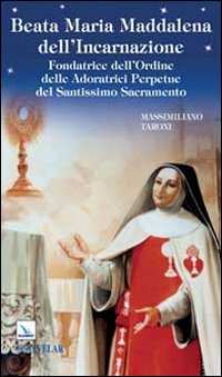 Beata Maria Maddalena dell'Incarnazione. Fondatrice dell'Ordine delle Adoratrici Perpetue del Santissimo Sacramento