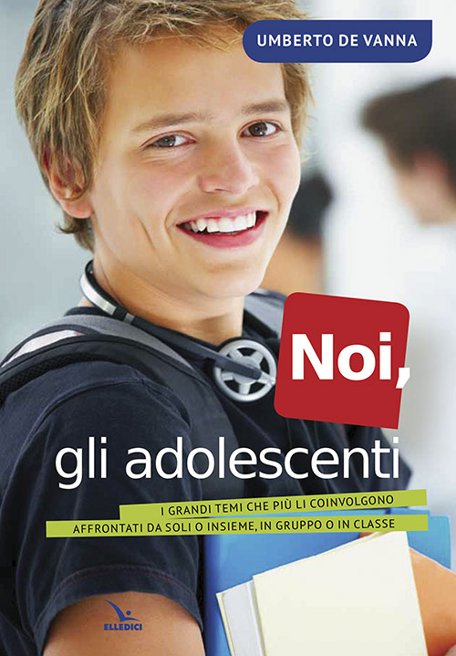 Noi, gli adolescenti. I grandi temi che più li coinvolgono affrontati da soli o insieme, in gruppo o in classe