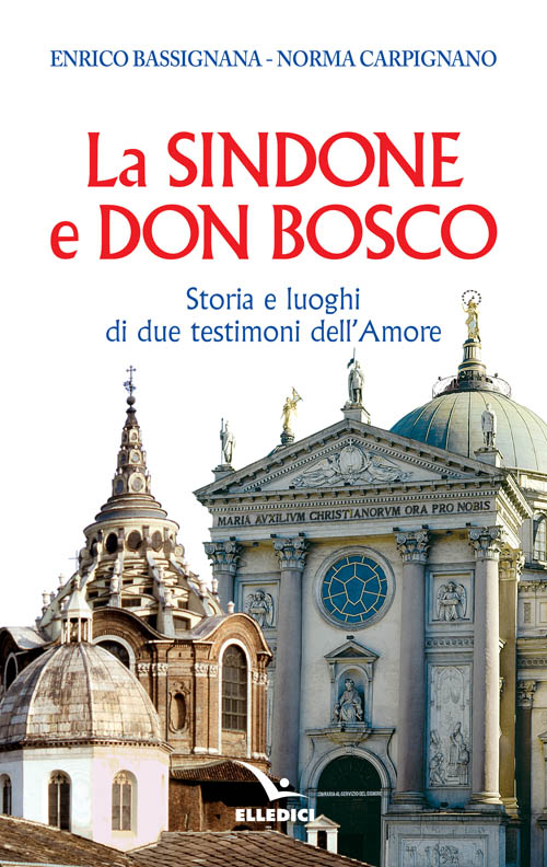La Sindone e don Bosco. Storia e luoghi di due testimoni dell'amore