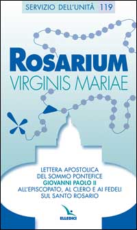 Rosarium virginis Mariae. Lettera apostolica all'episcopato, al clero e ai fedeli sul Santo Rosario