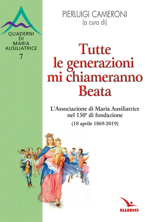 Tutte le generazioni mi chiameranno Beata. L'Associazione di Maria Ausiliatrice nel 150° di fondazione (18 aprile 1869-2019)