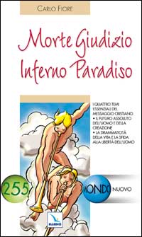 Morte Giudizio Inferno Paradiso. I 4 temi essenziali del messaggio cristiano. Il futuro assoluto dell'uomo e della creazione