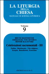 La liturgia della Chiesa. Manuale di scienza liturgica. Vol. 9: Celebrazioni sacramentali. Ordine, matrimonio, vita religiosa, esequie, benedizioni, esorcismo