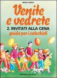 Venite e vedrete. Guida per i catechisti. Vol. 2: Invitati alla cena