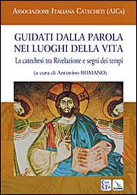 Guidati dalla Parola nei luoghi della vita. La catechesi tra Rivelazione e segni dei tempi