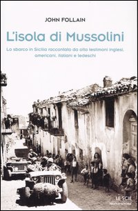 L'isola di Mussolini. Lo sbarco in Sicilia raccontato da otto testimoni inglesi, americani, italiani e tedeschi