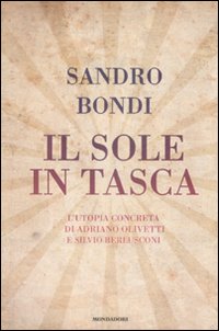 Il sole in tasca. L'utopia concreta di Adriano Olivetti e Silvio Berlusconi