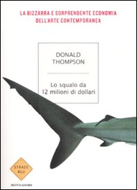 Lo squalo da 12 milioni di dollari. La bizzarra e sorprendente economia dell'arte contemporanea