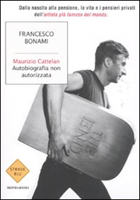 Maurizio Cattelan. Autobiografia non autorizzata