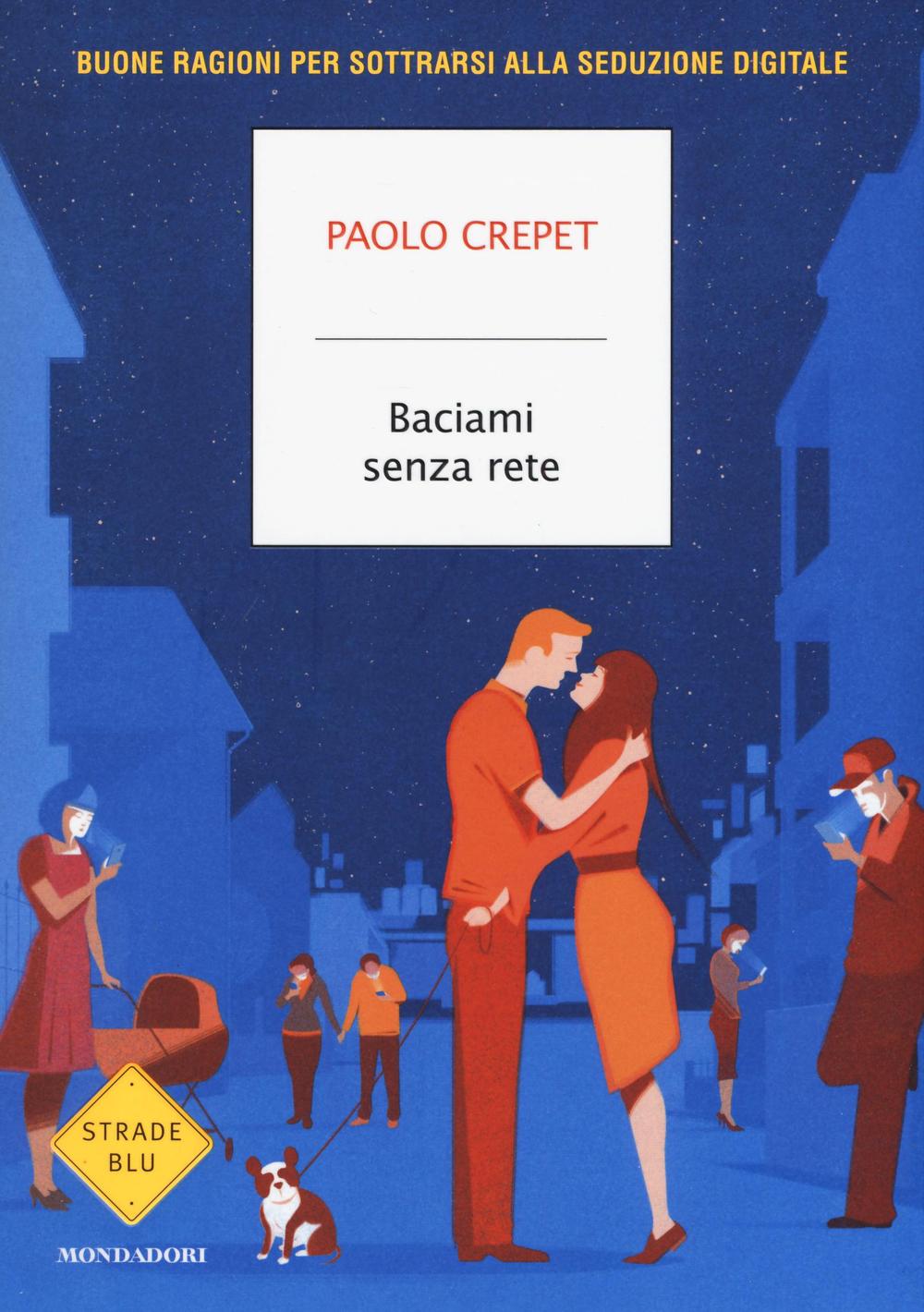 Baciami senza rete. Buone ragioni per sottrarsi alla seduzione digitale