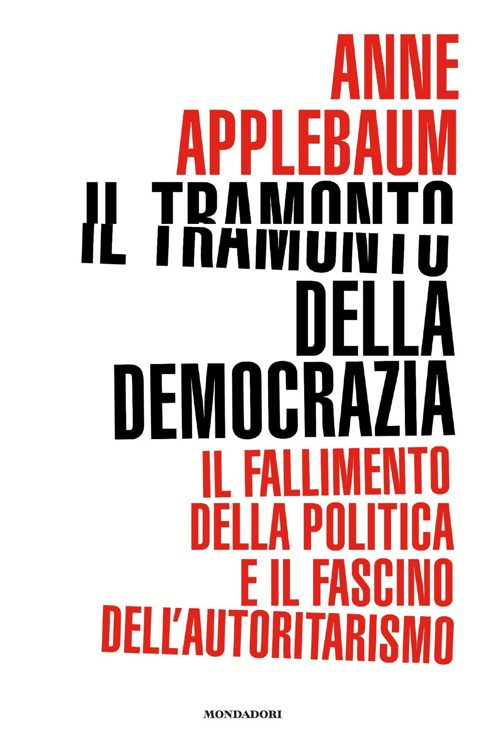 Il tramonto della democrazia. Il fallimento della politica e il fascino dell'autoritarismo