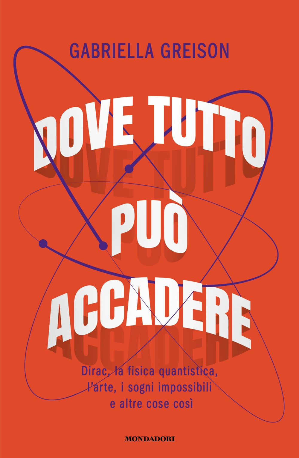 Dove tutto può accadere. Dirac, la fisica quantistica, l'arte, i sogni impossibili e altre cose così