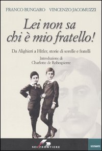 Lei non sa chi è mio fratello! Da Alighieri a Hitler, storie di sorelle e fratelli