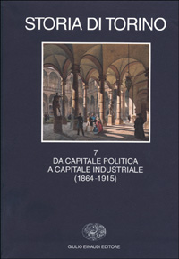 Storia di Torino. Vol. 7: Da capitale politica a capitale industriale (1864-1915)