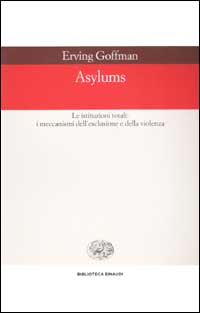 Asylums. Le istituzioni totali: i meccanismi dell'esclusione e della violenza