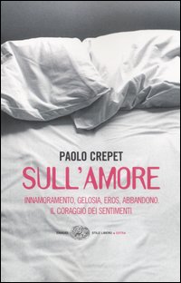 Sull'amore. Innamoramento, gelosia, eros, abbandono. Il coraggio dei sentimenti