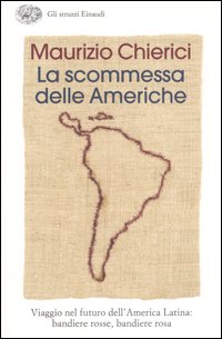 La scommessa delle Americhe. Viaggio nel futuro dell'America Latina: bandiere rosse, bandiere rosa