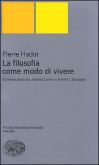 La filosofia come modo di vivere. Conversazioni con Jeannie Carlier e Arnold I. Davidson