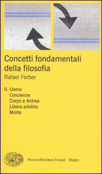 Concetti fondamentali della filosofia. Vol. 2: Uomo, coscienza, corpo e anima, libero arbitrio, morte