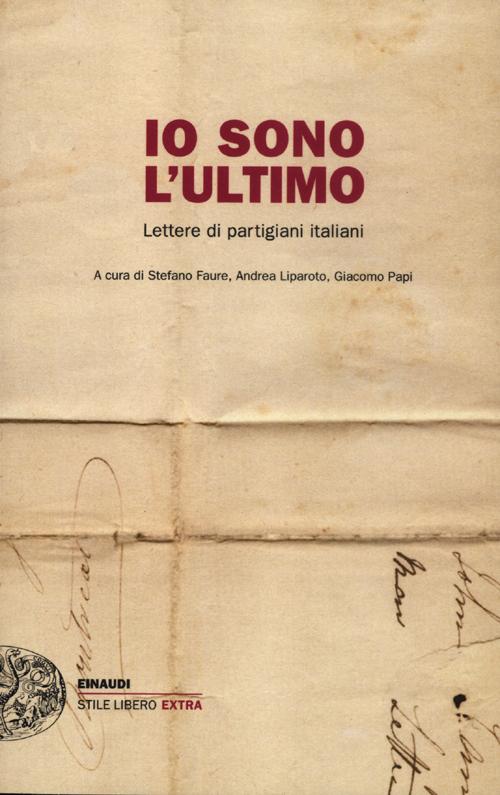 Io sono l'ultimo. Lettere di partigiani italiani