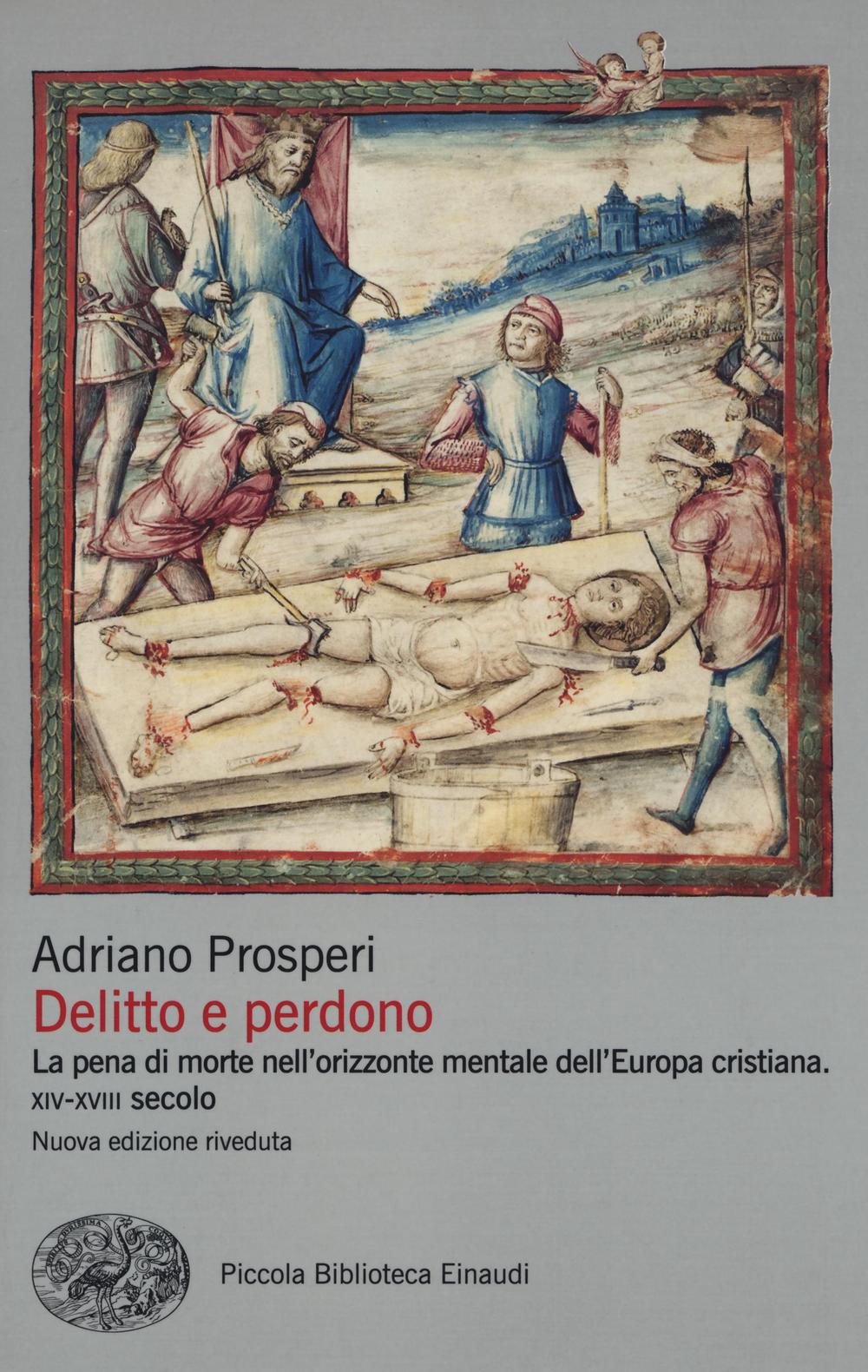 Delitto e perdono. La pena di morte nell'orizzonte mentale dell'Europa cristiana. XIV-XVIII secolo. Ediz. illustrata