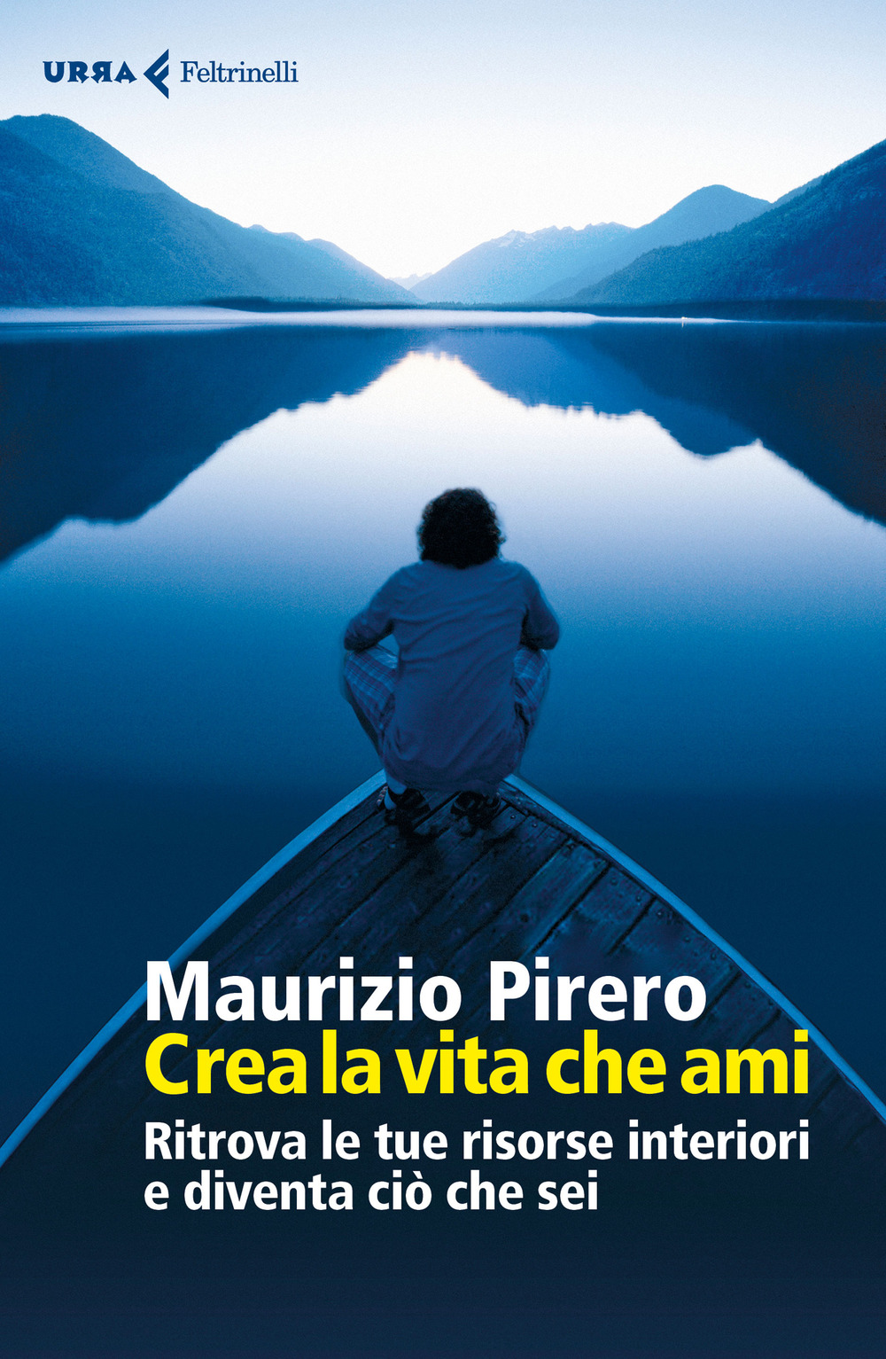 Crea la vita che ami. Ritrova le tue risorse interiori e diventa ciò che sei