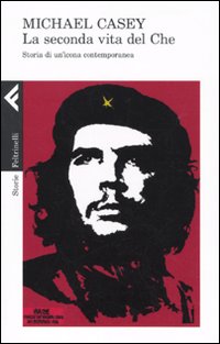 La seconda vita del Che. Storia di un'icona contemporanea