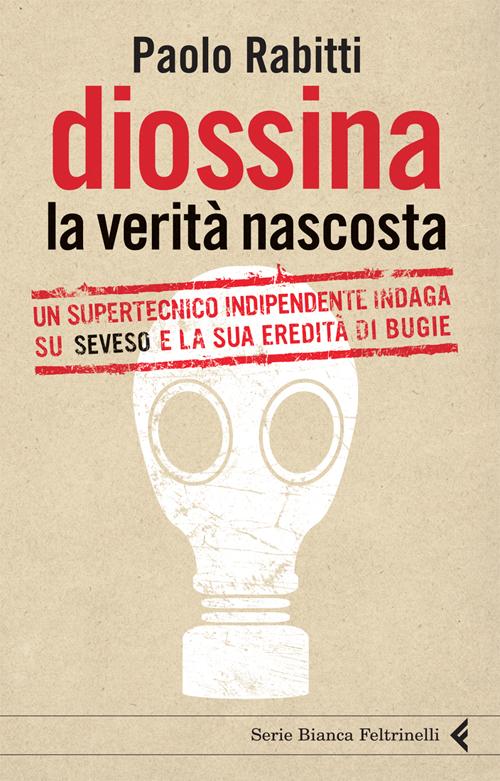 Diossina. La verità nascosta. Un supertecnico indipendente indaga su Seveso e la sua eredità di bugie