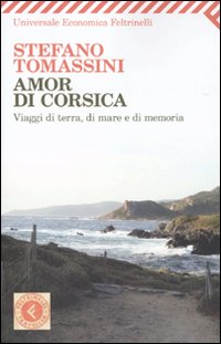 Amor di Corsica. Viaggio di terra, di mare e di memoria