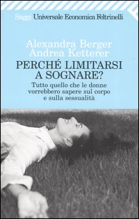 Perché limitarsi a sognare? Tutto quello che le donne vorrebbero sapere sul corpo e sulla sessualità