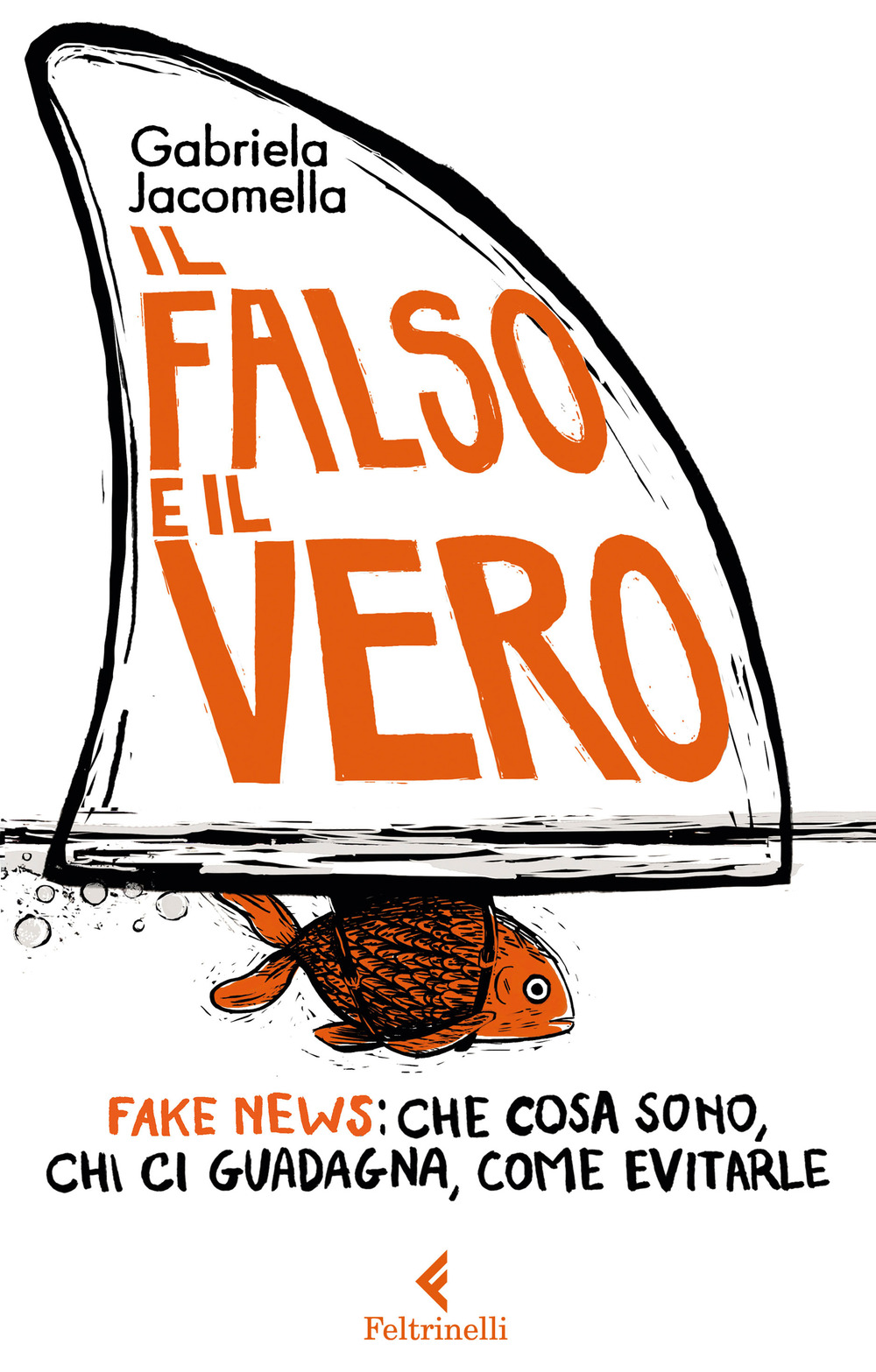 Il falso e il vero. Fake news: che cosa sono, chi ci guadagna, come evitarle