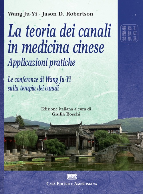 La teoria dei canali in medicina cinese. Applicazioni pratiche. Le conferenze di Wang Ju-Yi sulla terapia dei canali