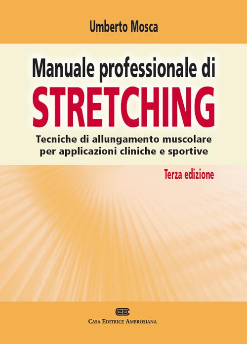 Manuale professionale di stretching. Tecniche di allungamento muscolare per applicazioni cliniche e sportive