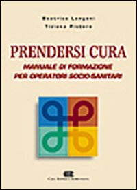 Prendersi cura. Manuale di formazione per operatori socio-sanitari