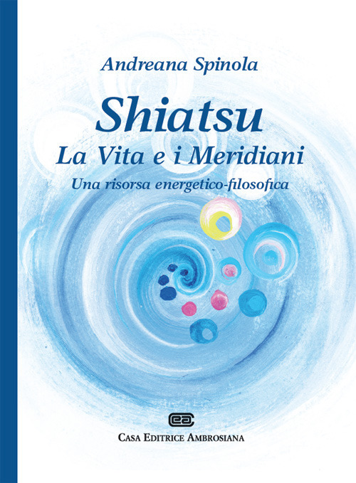 Shiatsu. La vita e i meridiani. Una visione energetico-filosofica