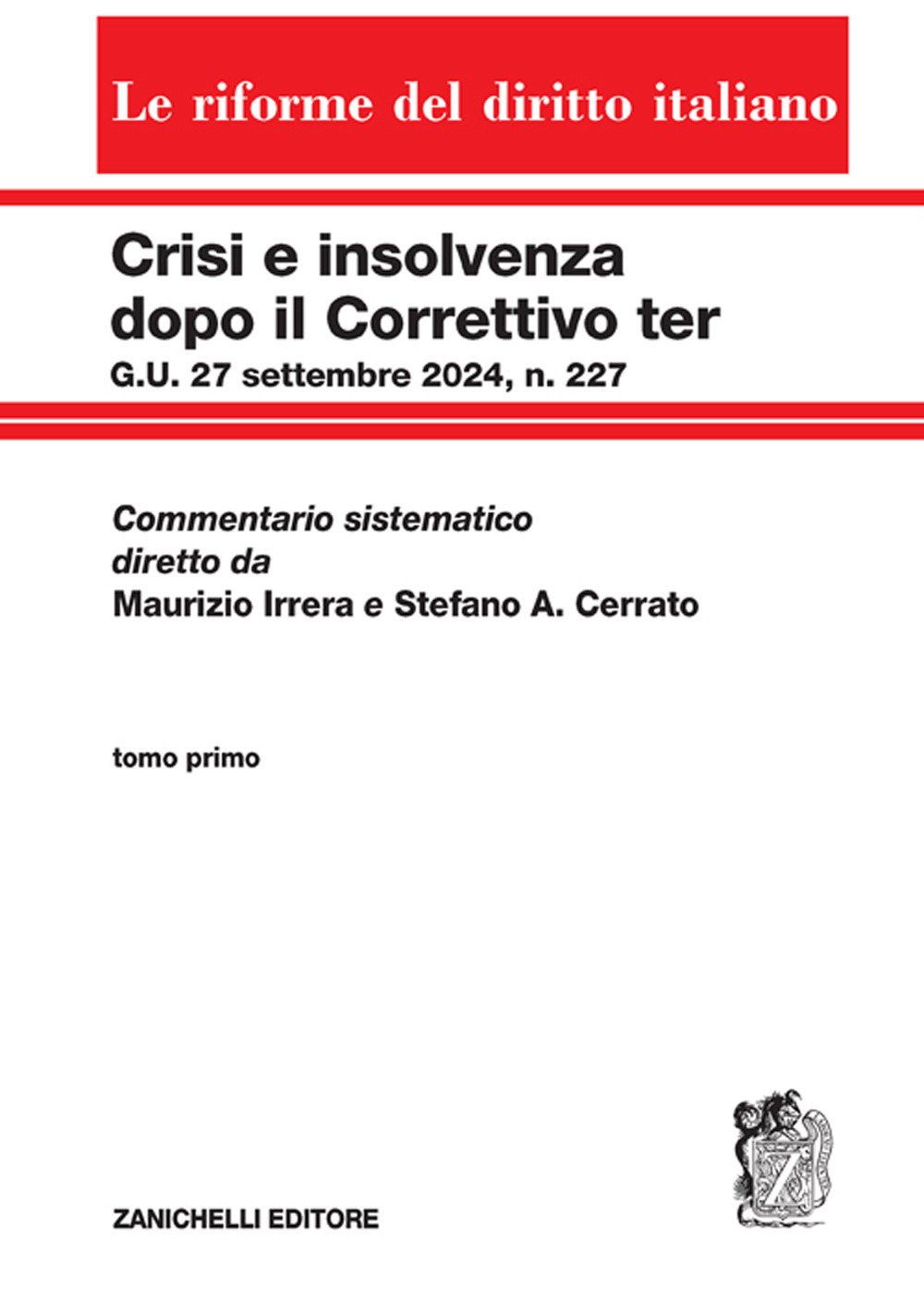 Crisi e insolvenza dopo il Correttivo ter G.U. 27 settembre 2024, n. 227. Commentario sistematico diretto da Maurizio Irrera e Stefano A. Cerrato. Vol. 1