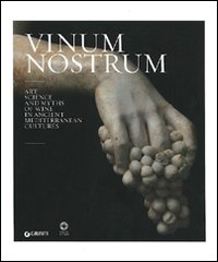 Vinum nostrum. Art, science and myths of wine in ancient mediterranean cultures. Ediz. illustrata