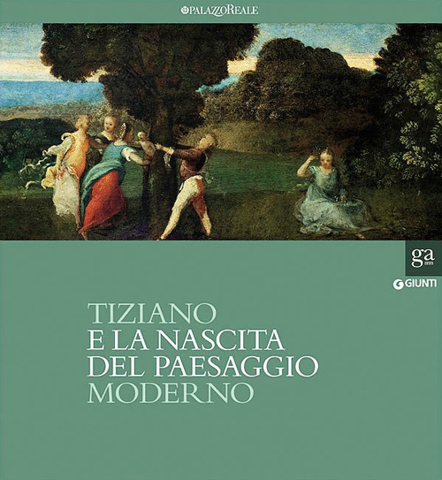 Tiziano e la nascita del paesaggio moderno. Catalogo della mostra (Milano, 16 febbraio-20 maggio 2012). Ediz. illustrata