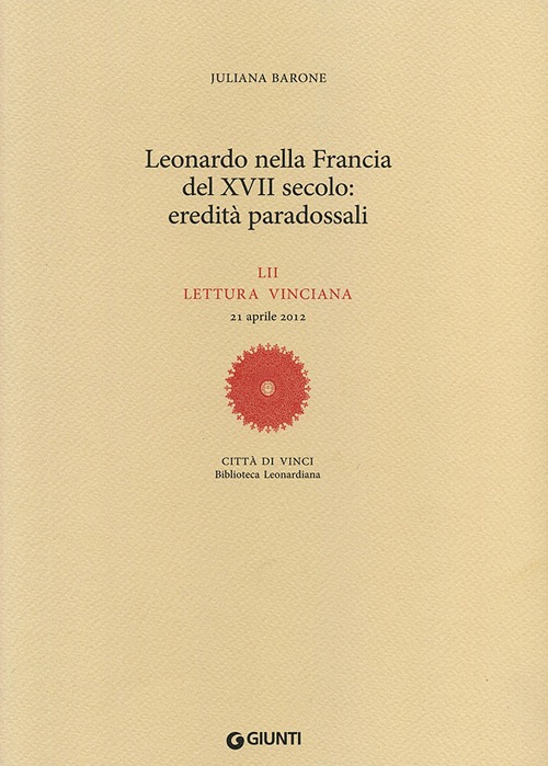 Leonardo nella Francia del XVII secolo: eredità paradossali. 52ª lettura vinciana - 21 aprile 2012