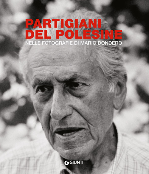 Partigiani del Polesine. Nelle fotografie di Mario Dondero. Ediz. illustrata