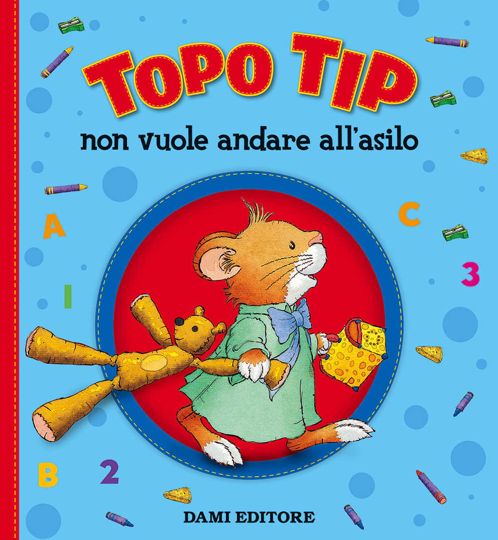 Topo Tip non vuole andare all'asilo. Ediz. a colori