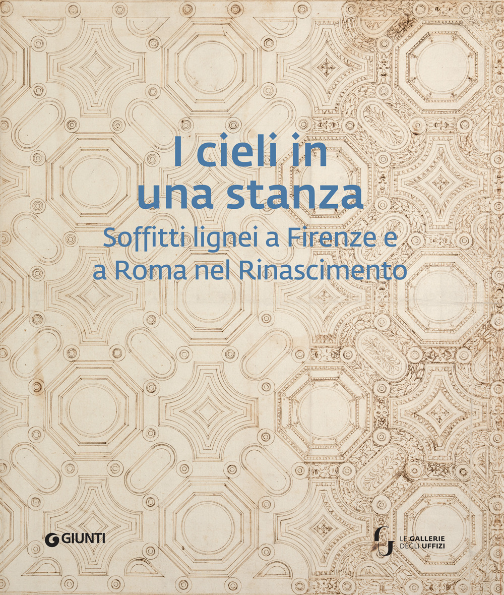 I cieli in una stanza. Soffitti lignei a Firenze e a Roma nel Rinascimento