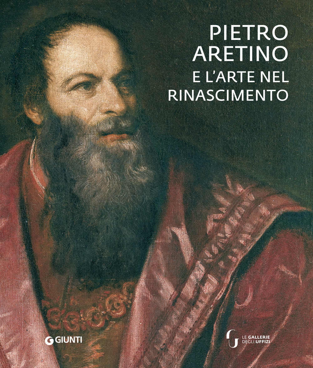 Pietro Aretino e l'arte nel Rinascimento. Catalogo della mostra (Firenze, 26 novembre 2019-1 marzo 2020). Ediz. a colori