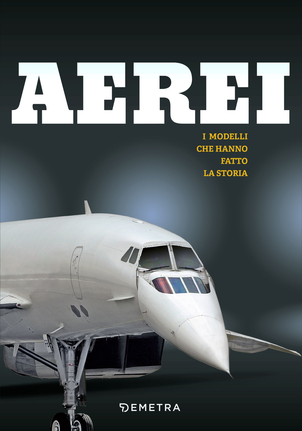 Aerei. I modelli che hanno fatto la storia. Ediz. illustrata