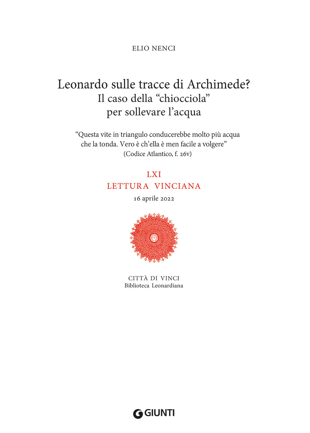 Leonardo sulle tracce di Archimede? Il caso della «chiocciola» per sollevare l'acqua. LXI lettura vinciana. 16 aprile 2022