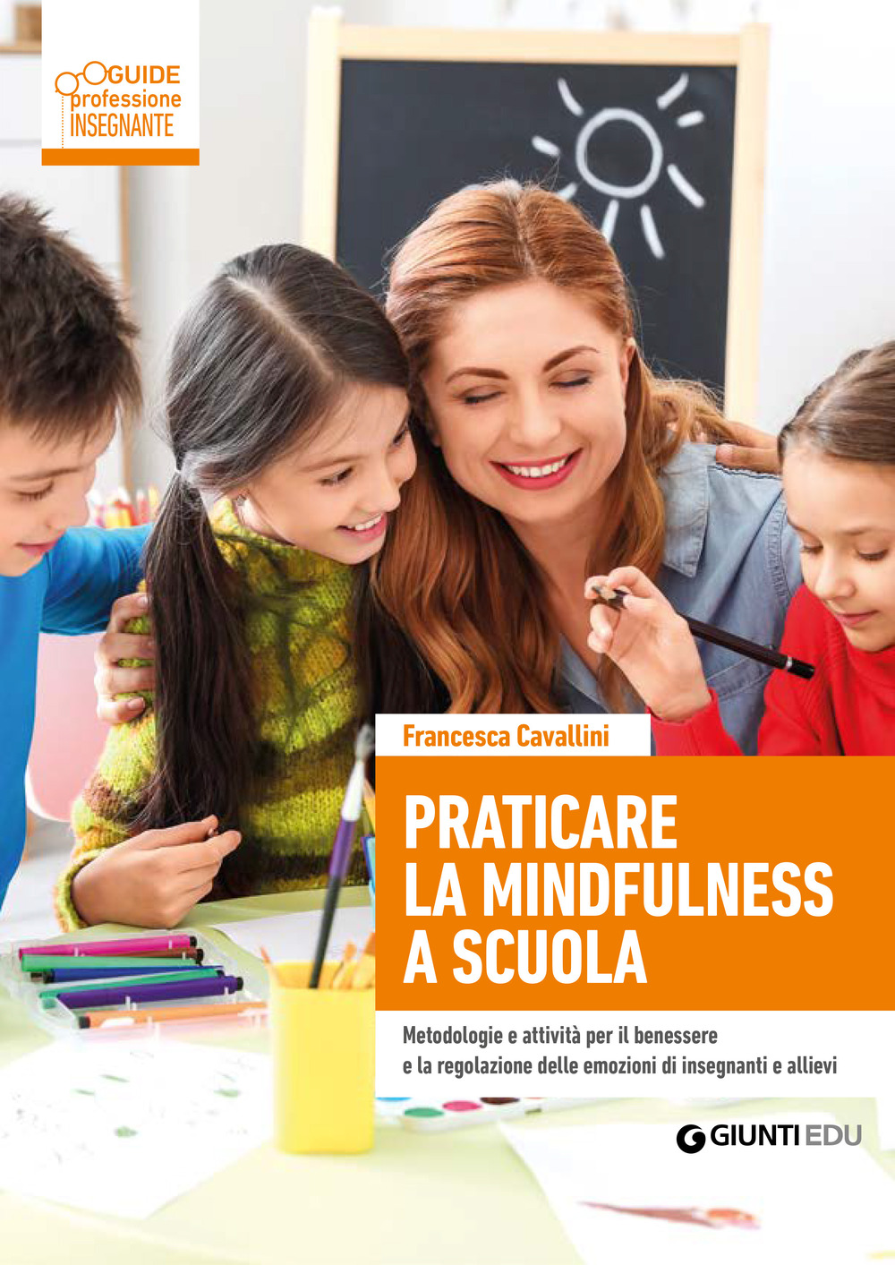 Praticare la mindfulness a scuola. Metodologie e attività per il benessere e la regolazione delle emozioni di insegnanti e allievi