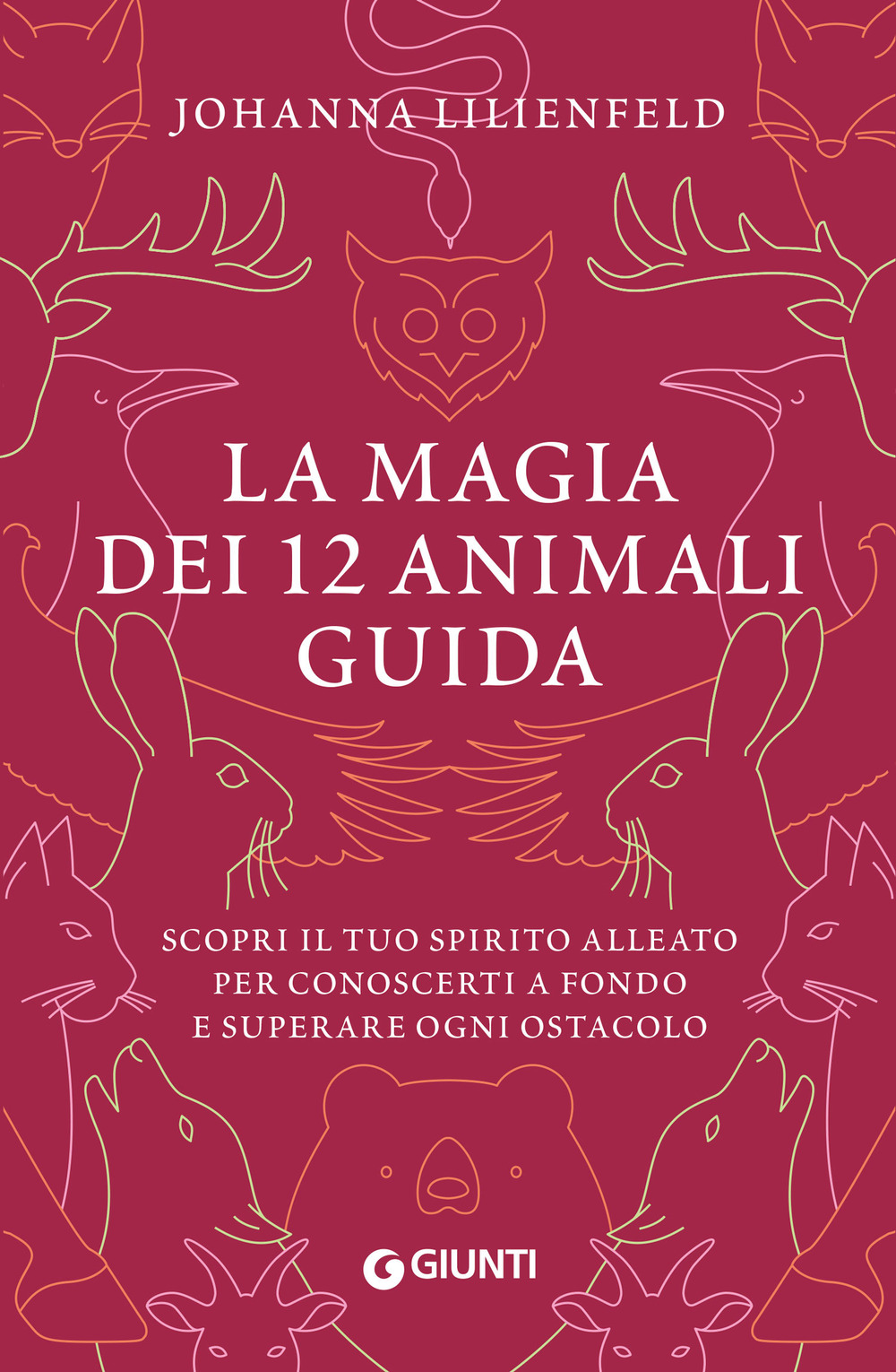 La magia dei 12 animali guida. Scopri il tuo spirito alleato per conoscerti a fondo e superare ogni ostacolo