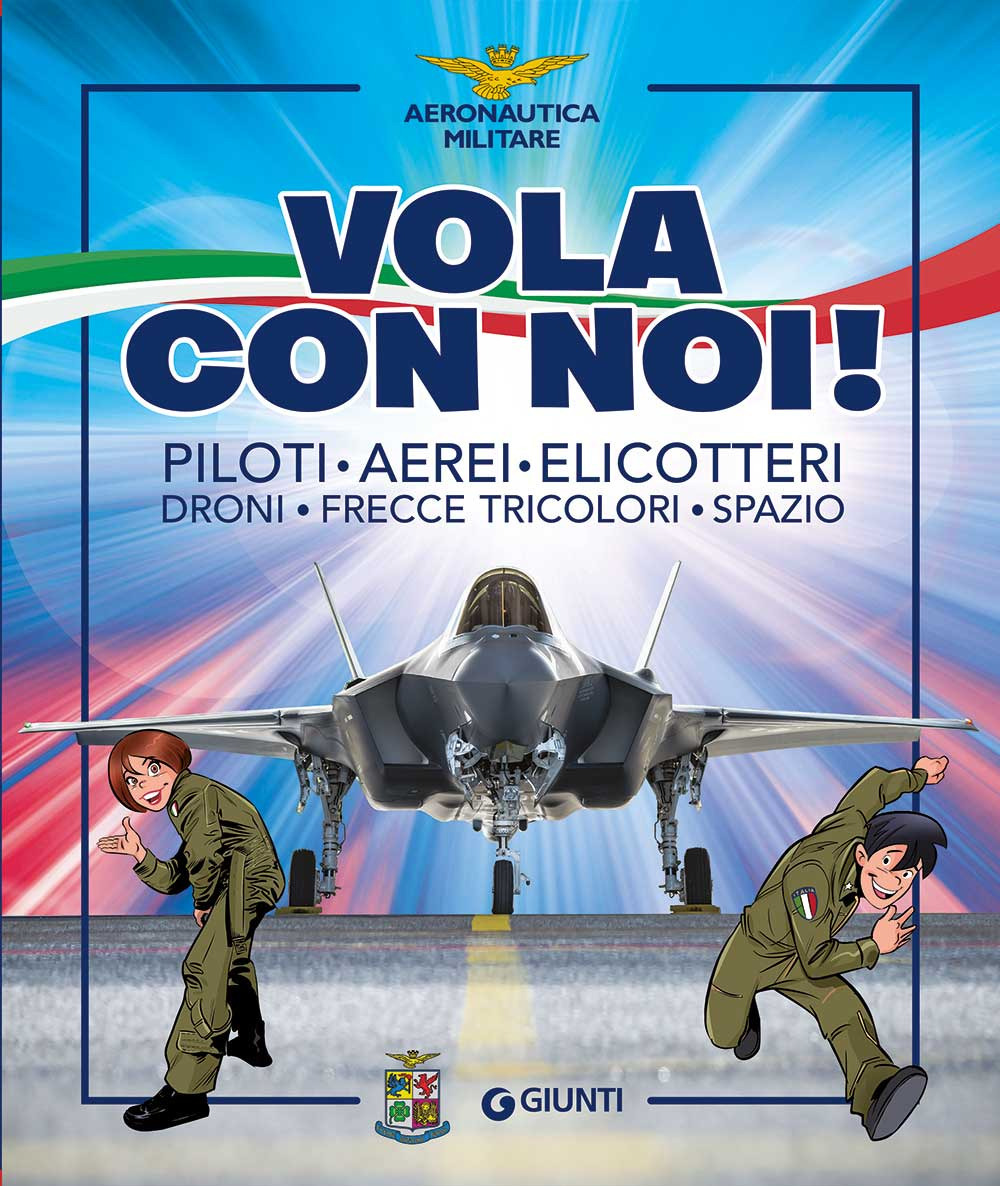 Vola con noi! Piloti, aerei, elicotteri, droni, Frecce Tricolori, spazio. Ediz. a colori